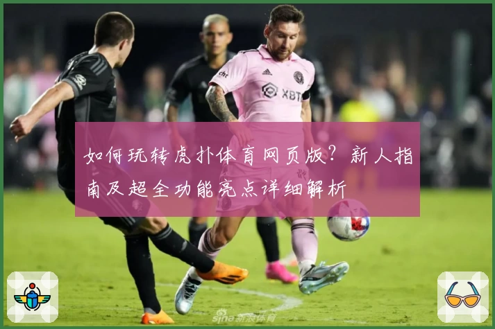 如何玩转虎扑体育网页版？新人指南及超全功能亮点详细解析