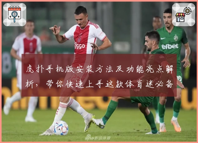 虎扑手机版安装方法及功能亮点解析，带你快速上手这款体育迷必备APP