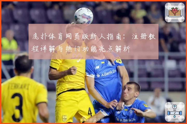 虎扑体育网页版新人指南：注册教程详解与热门功能亮点解析