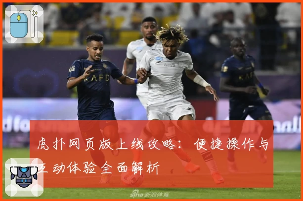 虎扑网页版上线攻略：便捷操作与互动体验全面解析